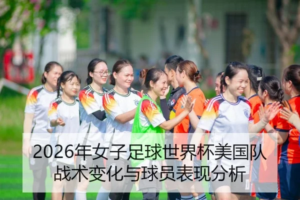 2026年女子足球世界杯美国队战术变化与球员表现分析