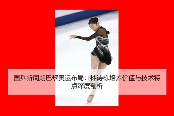 国乒新周期巴黎奥运布局：林诗栋培养价值与技术特点深度剖析