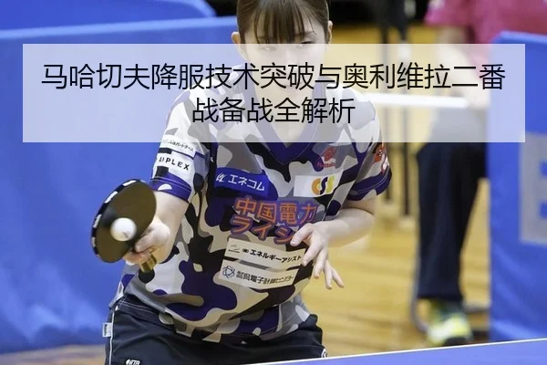 马哈切夫降服技术突破与奥利维拉二番战备战全解析