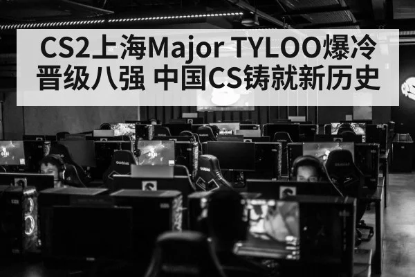 CS2上海Major TYLOO爆冷晋级八强 中国CS铸就新历史 - 6686.com